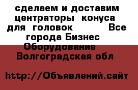 сделаем и доставим центраторы (конуса) для  головок Krones - Все города Бизнес » Оборудование   . Волгоградская обл.